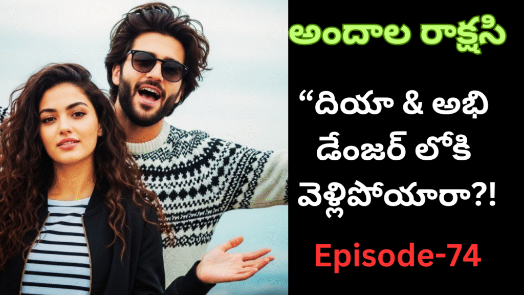 అందాల రాక్షసి – 74||చివర్లో … “దియా & అభి డేంజర్ లోకి వెళ్లిపోయారా?